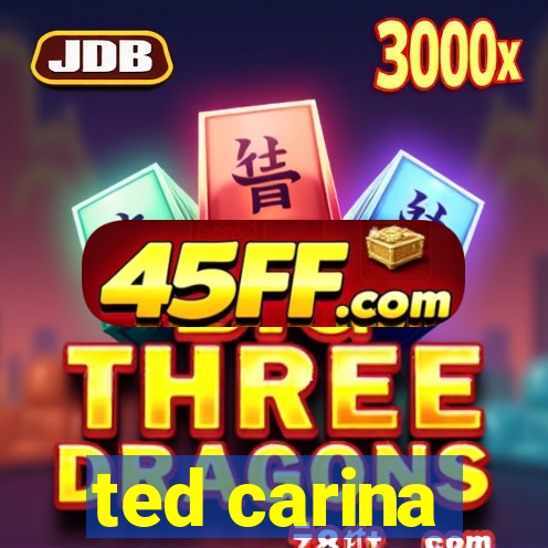 ted carina